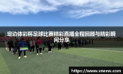 定边体彩杯足球比赛精彩直播全程回顾与精彩瞬间分享