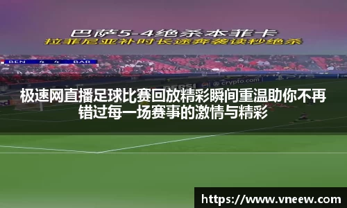 极速网直播足球比赛回放精彩瞬间重温助你不再错过每一场赛事的激情与精彩
