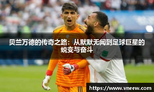 贝兰万德的传奇之路：从默默无闻到足球巨星的蜕变与奋斗