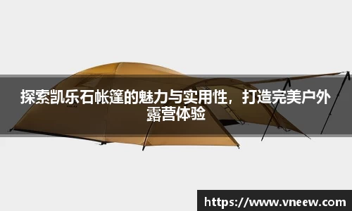 探索凯乐石帐篷的魅力与实用性，打造完美户外露营体验