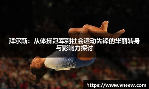 拜尔斯：从体操冠军到社会运动先锋的华丽转身与影响力探讨
