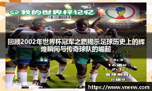回顾2002年世界杯冠军之路揭示足球历史上的辉煌瞬间与传奇球队的崛起