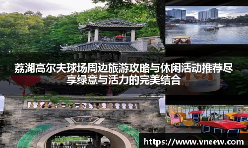 荔湖高尔夫球场周边旅游攻略与休闲活动推荐尽享绿意与活力的完美结合