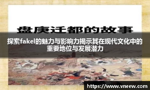 探索fakel的魅力与影响力揭示其在现代文化中的重要地位与发展潜力