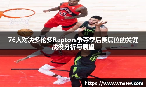 76人对决多伦多Raptors争夺季后赛席位的关键战役分析与展望