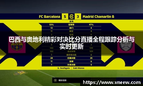 巴西与奥地利精彩对决比分直播全程跟踪分析与实时更新