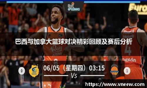 巴西与加拿大篮球对决精彩回顾及赛后分析