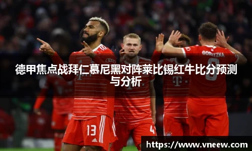 德甲焦点战拜仁慕尼黑对阵莱比锡红牛比分预测与分析